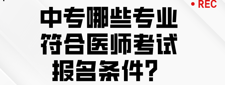 中专毕业的考生哪些专业符合2023年国家医师资格考试报名条件？