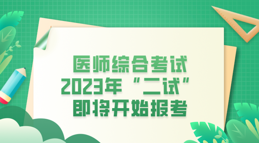 医师综合考试2023年“二试”即将开始报考