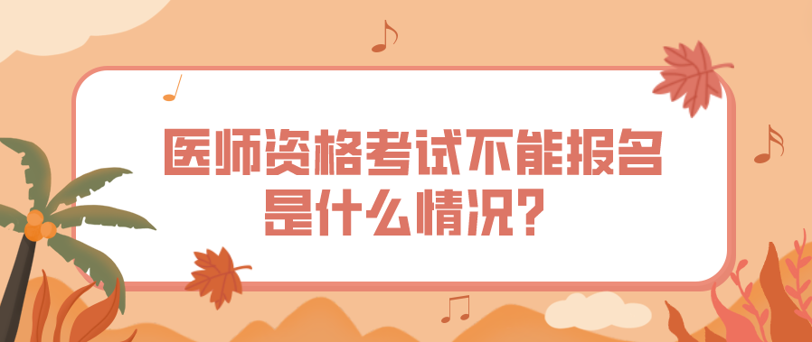 医师资格考试不能报名是什么情况？