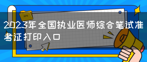 2023年全国执业医师综合笔试准考证打印入口