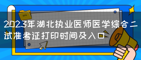 2023年湖北执业医师医学综合二试准考证打印时间及入口