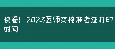 快看！2023医师资格准考证打印时间