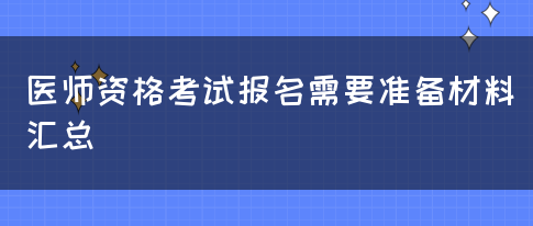 医师资格考试报名需要准备材料汇总