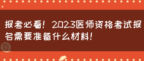 报考必看！2023医师资格考试报名需要准备什么材料！